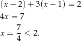 (x − 2) + 3(x − 1 ) = 2 4x = 7 7- x = 4 < 2 . 