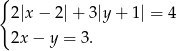 { 2|x − 2 |+ 3|y + 1| = 4 2x− y = 3. 