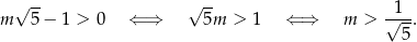  √ -- √ -- m 5− 1 > 0 ⇐ ⇒ 5m > 1 ⇐ ⇒ m > √1--. 5 