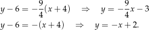  9 9 y− 6 = − --(x+ 4) ⇒ y = − -x − 3 4 4 y− 6 = − (x + 4) ⇒ y = −x + 2. 