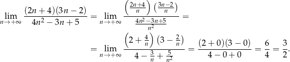  (2n+ 4) (3n−2) (2n + 4 )(3n− 2) --n-- -n--- nl→im+∞ -----2----------- = n→lim+ ∞ ---4n2−3n+5----= 4n − 3n + 5 n2 ( 4 )( 2) -2-+-n---3-−--n-- (2+-0-)(3−--0)- 6- 3- = n→lim+ ∞ 4− 3+ 5- = 4 − 0 + 0 = 4 = 2. n n2 