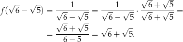  √ -- √ -- √ -- √ -- f( 6 − 5 ) = √---1-√---= √---1-√---⋅√-6-+-√-5-= 6 − 5 6− 5 6 + 5 √ 6-+ √ 5- √ -- √ -- = ----------= 6+ 5 . 6 − 5 
