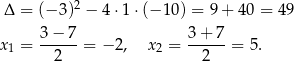  2 Δ = (− 3) − 4⋅ 1⋅(− 10) = 9+ 40 = 49 3-−-7- 3+--7- x1 = 2 = − 2, x2 = 2 = 5. 