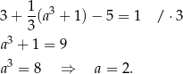 1 3+ -(a3 + 1) − 5 = 1 / ⋅3 3 a3 + 1 = 9 3 a = 8 ⇒ a = 2. 