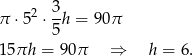 π ⋅52 ⋅ 3h = 90π 5 15πh = 90π ⇒ h = 6. 