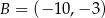 B = (− 10,− 3) 