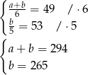 { a+6b-= 49 / ⋅6 b = 53 / ⋅5 { 5 a + b = 29 4 b = 2 65 