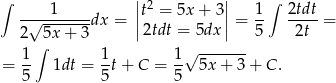  | | ∫ 1 |t2 = 5x + 3| 1 ∫ 2tdt -√--------dx = || || = -- ---- = 2 ∫5x + 3 2tdt = 5dx 5 2t 1- 1- 1√ ------- = 5 1dt = 5t + C = 5 5x + 3+ C. 