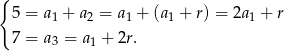 { 5 = a1 + a 2 = a1 + (a1 + r) = 2a 1 + r 7 = a3 = a1 + 2r. 
