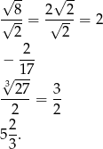 √ -- √ -- --8- 2--2- √ 2-= √ 2-= 2 − -2- √ -17 327 3 -----= -- 2 2 52-. 3 