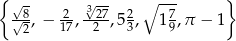 { √ - √3-- ∘ --- } √-8, − 217,-227,523, 1 79,π − 1 2 