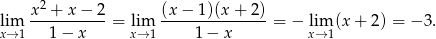  x-2 +-x-−-2 (x-−-1)(x-+-2-) lxi→m1 1− x = lxim→ 1 1− x = − lxi→m1(x + 2) = − 3. 