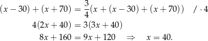  3- (x − 30) + (x + 70) = 4(x + (x − 30) + (x + 70 )) / ⋅4 4(2x + 40) = 3(3x+ 40) 8x + 160 = 9x+ 120 ⇒ x = 40. 