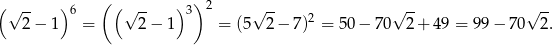 (√ -- ) 6 ( (√ -- ) 3)2 √ -- √ -- √ -- 2 − 1 = 2 − 1 = (5 2− 7)2 = 50− 7 0 2+ 4 9 = 99− 70 2. 