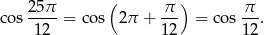  25π ( π ) π cos ---- = cos 2π + --- = cos --. 12 12 12 