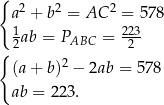 { 2 2 2 a + b = AC = 578 12ab = PABC = 2223 { (a + b)2 − 2ab = 578 ab = 223. 