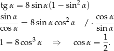  2 tg α = 8 sinα (1− sin α) sin α 2 cosα ----- = 8sin αcos α / ⋅ ----- co sα sin α 1 = 8cos3 α ⇒ co sα = 1. 2 