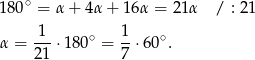  ∘ 1 80 = α + 4α + 16 α = 21α / : 21 1 1 α = ---⋅180 ∘ = --⋅60∘. 21 7 