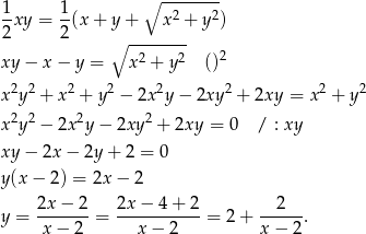  ∘ -------- 1xy = 1-(x + y+ x2 + y2) 2 2 ∘ -------- 2 2 2 xy − x − y = x + y () x2y2 + x2 + y2 − 2x2y − 2xy 2 + 2xy = x 2 + y2 x2y2 − 2x2y − 2xy 2 + 2xy = 0 / : xy xy − 2x − 2y + 2 = 0 y(x − 2) = 2x − 2 2x − 2 2x − 4 + 2 2 y = -------= -----------= 2 + ------. x − 2 x − 2 x − 2 