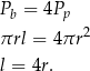 Pb = 4Pp 2 πrl = 4πr l = 4r. 