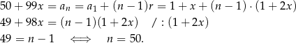 50+ 99x = an = a1 + (n− 1)r = 1 + x + (n − 1) ⋅(1+ 2x) 49+ 98x = (n − 1)(1+ 2x) / : (1+ 2x) 49 = n − 1 ⇐ ⇒ n = 50 . 