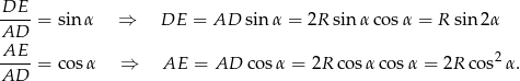 DE ----= sin α ⇒ DE = AD sin α = 2R sin αcos α = R sin 2α AD AE--= cosα ⇒ AE = AD co sα = 2R cosα cosα = 2R cos2 α. AD 
