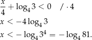x 4-+ log 43 < 0 / ⋅4 x < − 4 lo g43 x < − lo g 34 = − lo g 81. 4 4 