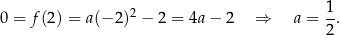  1 0 = f(2) = a (−2 )2 − 2 = 4a− 2 ⇒ a = --. 2 