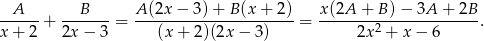  A B A (2x − 3 )+ B (x + 2) x(2A + B) − 3A + 2B ------+ ------- = ---------------------- = -------2--------------. x + 2 2x − 3 (x + 2)(2x− 3) 2x + x − 6 