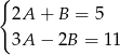 { 2A + B = 5 3A − 2B = 1 1 