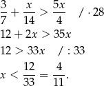 3 x 5x --+ ---> --- / ⋅28 7 14 4 12+ 2x > 35x 12 > 33x / : 33 x < 12-= -4-. 33 11 