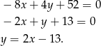  − 8x + 4y + 52 = 0 − 2x + y + 13 = 0 y = 2x − 13. 