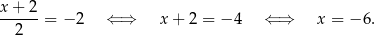 x-+-2-= − 2 ⇐ ⇒ x + 2 = −4 ⇐ ⇒ x = − 6. 2 