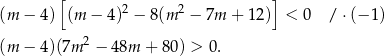  [ ] (m − 4) (m − 4)2 − 8(m 2 − 7m + 12) < 0 /⋅ (−1 ) (m − 4)(7m 2 − 48m + 80) > 0. 