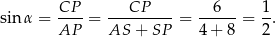 sinα = CP--= ---CP---- = --6---= 1. AP AS + SP 4 + 8 2 