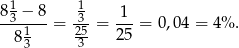  1 1 83-−-8-= 3--= 1--= 0,04 = 4% . 813 235 25 