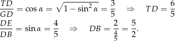  ∘ ---------- T-D- = cos α = 1 − sin2 α = 3- ⇒ TD = 6- GD 5 5 DE 4 2 5 ----= sin α = -- ⇒ DB = 4-= --. DB 5 5 2 