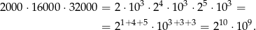  3 4 3 5 3 2000 ⋅160 00⋅3 2000 = 2 ⋅10 ⋅2 ⋅ 10 ⋅2 ⋅10 = = 21+ 4+5 ⋅ 103+3+3 = 210 ⋅109. 