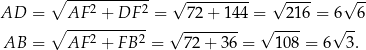  ∘ ------------ √ --------- √ ---- √ -- AD = AF 2 + DF 2 = 7 2+ 144 = 21 6 = 6 6 ∘ ----------- √ -------- √ ---- √ -- AB = AF 2 + FB 2 = 72 + 36 = 108 = 6 3 . 