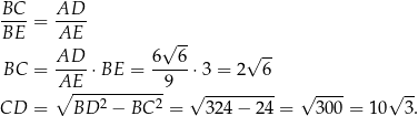 BC--= AD-- BE AE √ -- AD 6 6 √ -- BC = ----⋅ BE = -----⋅3 = 2 6 A∘E------------9 √ --------- √ ---- √ -- CD = BD 2 − BC 2 = 324− 24 = 30 0 = 10 3. 