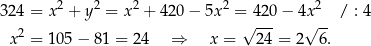  2 2 2 2 2 3 24 = x + y = x + 4 20− 5x =√420-− 4x√ -- / : 4 x2 = 105 − 81 = 24 ⇒ x = 24 = 2 6. 