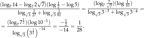  √ -- 1 (log √7-)(lo g-1) (log-714-−-log7-2--7)(log-2 −-lo-g5)-= -------7--7-----10---- = log√ - 1-+ log√ - 1- log√ 33− 3 + log√ 33− 4 1 3 27 3 81 (lo g77 2)(log 10− 1) − 12 1 = --------(--1)−-14---= −-14-= 28-. log√ 3 3 2 