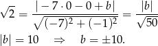 √ -- |− 7 ⋅0 − 0 + b| |b| 2 = ∘-----------------= √---- (−7 )2 + (− 1)2 50 |b| = 1 0 ⇒ b = ± 10. 
