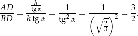  h AD tgα- 1 1 3 BD-- = h-tgα-= --2-- = (-∘---)-2 = 2-. tg α 2 3 