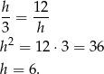 h 12 --= --- 3 h h2 = 1 2⋅3 = 36 h = 6 . 