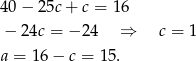 40− 25c+ c = 16 − 24c = − 24 ⇒ c = 1 a = 16 − c = 15. 
