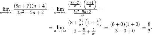  (8n+ 7)( n+4) (8n + 7)(n + 4) --n-- -n-- n→lim+ ∞ ----2-----------= nl→im+∞ ---3n2−-5n+2--- = 3n − 5n + 2 n2 ( 7 )( 4) -8-+-n---1-+--n-- (8-+-0)(1-+-0)- 8- = nl→im+∞ 3 − 5 + -2 = 3 − 0 + 0 = 3. n n2 