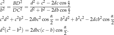 c2 BD 2 d2 + c2 − 2dc cos α -2-= ----2 = -2----2----------2α- b DC d + b − 2db cos 2 2 2 2 2 2 α- 2 2 2 2 2 α- cd + c b − 2dbc cos 2 = b d + b c − 2dcb cos 2 2 2 2 α- d (c − b ) = 2dbc(c− b)co s2 . 