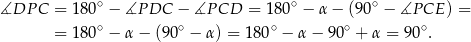  ∘ ∘ ∘ ∡DP C = 1 80 − ∡P DC − ∡P CD = 180 − α − (9 0 − ∡P CE ) = = 1 80∘ − α− (90∘ − α) = 18 0∘ − α− 90∘ + α = 90∘. 