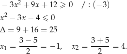  2 − 3x + 9x + 12 ≥ 0 / : (− 3) x2 − 3x − 4 ≤ 0 Δ = 9+ 16 = 25 3-−-5- 3+--5- x1 = 2 = − 1, x2 = 2 = 4. 